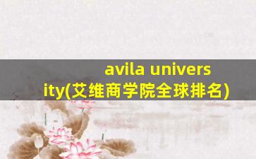 avila university(艾维商学院全球排名)